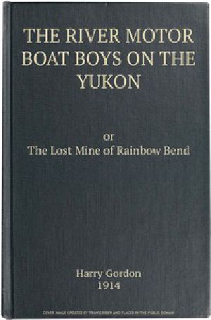 [Gutenberg 50831] • The River Motor Boat Boys on the Yukon: The Lost Mine of Rainbow Bend